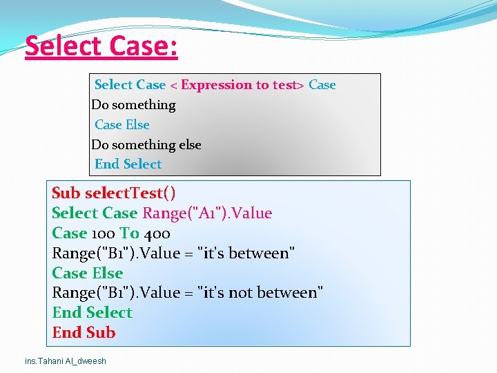 Select Case: Select Case < Expression to test> Case Do something Case Else Do Select Case: Select Case < Expression to test> Case Do something Case Else Do