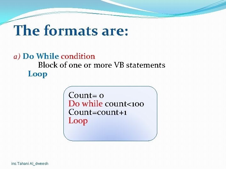 The formats are: a) Do While condition Block of one or more VB statements The formats are: a) Do While condition Block of one or more VB statements