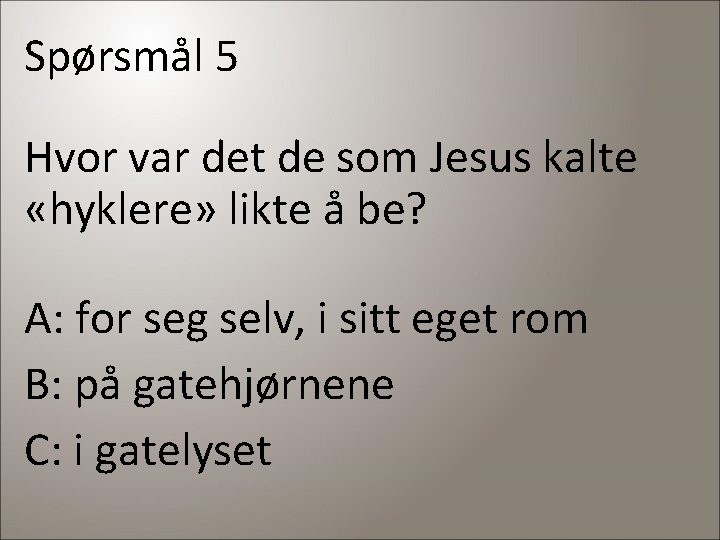 Spørsmål 5 Hvor var det de som Jesus kalte «hyklere» likte å be? A: