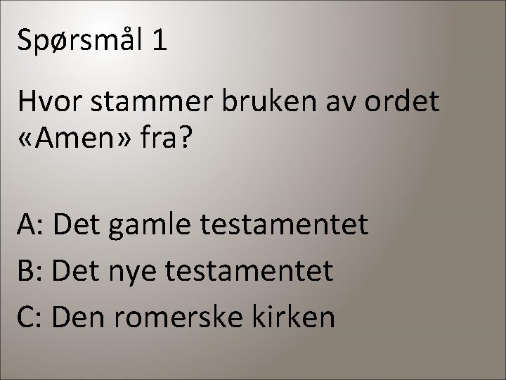 Spørsmål 1 Hvor stammer bruken av ordet «Amen» fra? A: Det gamle testamentet B: