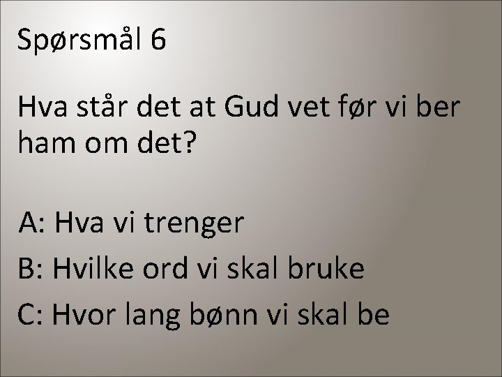 Spørsmål 6 Hva står det at Gud vet før vi ber ham om det?