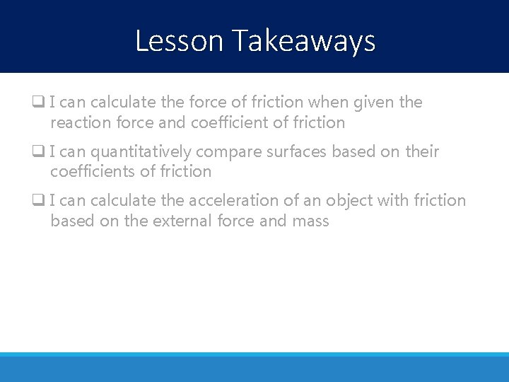 Lesson Takeaways q I can calculate the force of friction when given the reaction