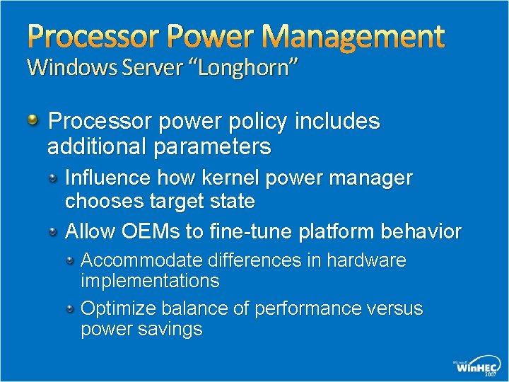 Processor Power Management Windows Server “Longhorn” Processor power policy includes additional parameters Influence how