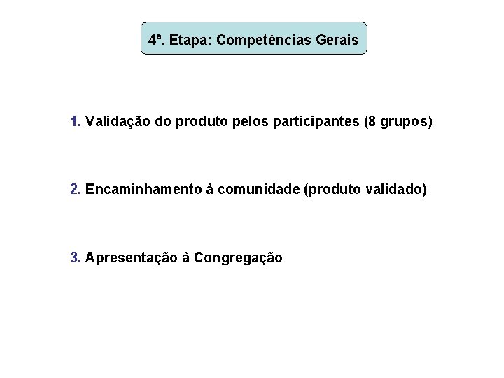 4ª. Etapa: Competências Gerais 1. Validação do produto pelos participantes (8 grupos) 2. Encaminhamento