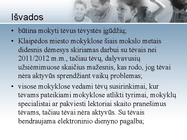 Išvados • būtina mokyti tėvus tėvystės įgūdžių; • Klaipėdos miesto mokyklose šiais mokslo metais