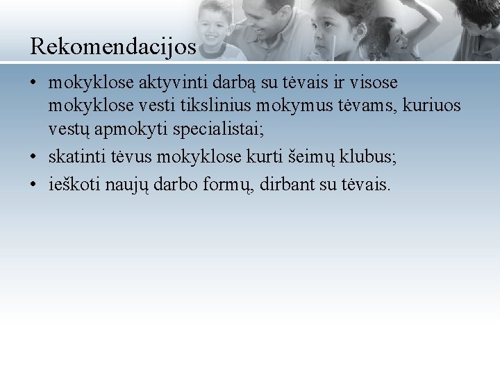 Rekomendacijos • mokyklose aktyvinti darbą su tėvais ir visose mokyklose vesti tikslinius mokymus tėvams,