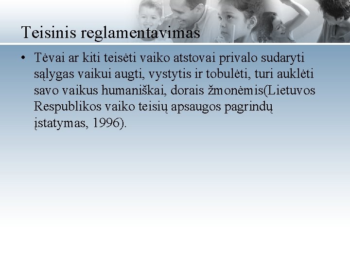 Teisinis reglamentavimas • Tėvai ar kiti teisėti vaiko atstovai privalo sudaryti sąlygas vaikui augti,