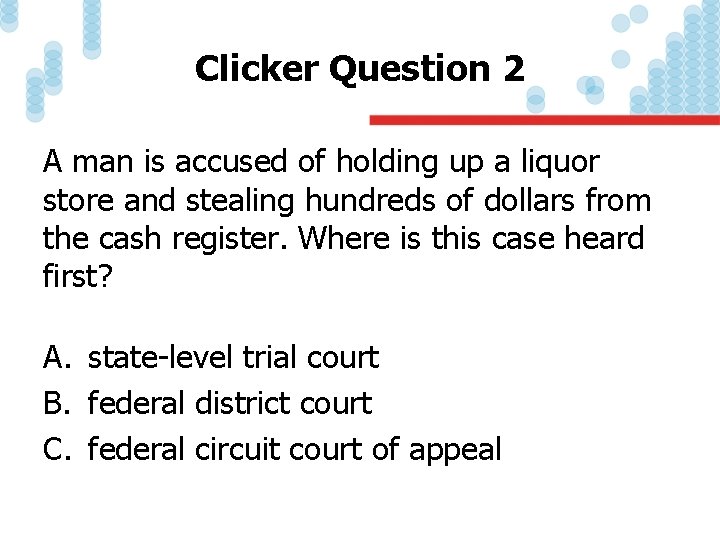 Clicker Question 2 A man is accused of holding up a liquor store and