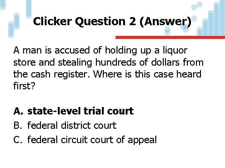 Clicker Question 2 (Answer) A man is accused of holding up a liquor store