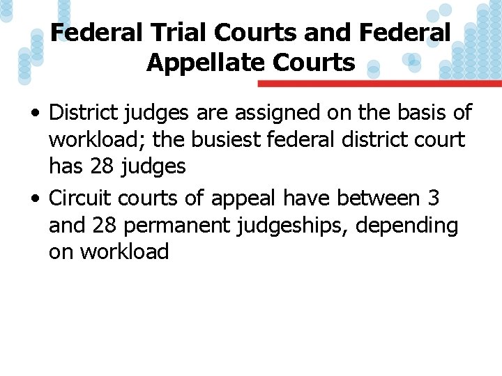 Federal Trial Courts and Federal Appellate Courts • District judges are assigned on the