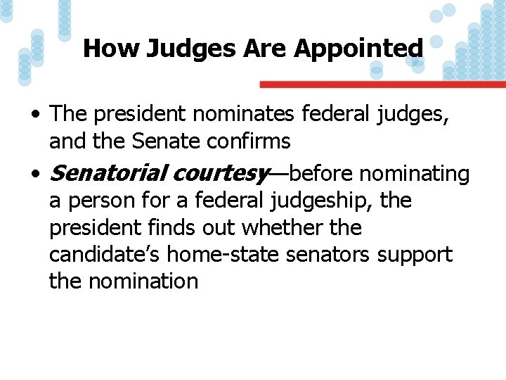 How Judges Are Appointed • The president nominates federal judges, and the Senate confirms