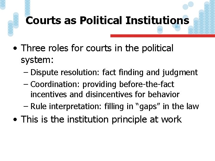 Courts as Political Institutions • Three roles for courts in the political system: –