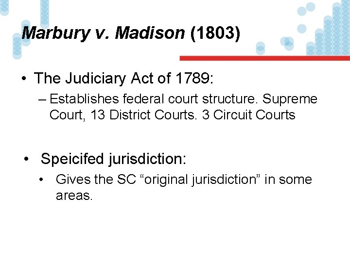 Marbury v. Madison (1803) • The Judiciary Act of 1789: – Establishes federal court