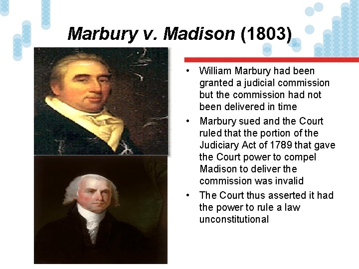 Marbury v. Madison (1803) • William Marbury had been granted a judicial commission but