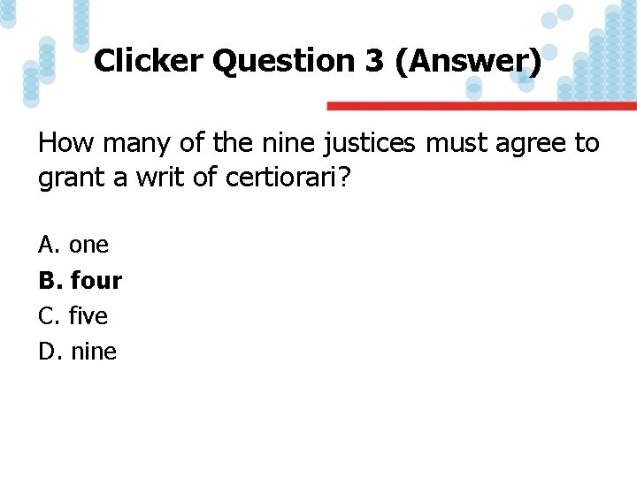 Clicker Question 3 (Answer) How many of the nine justices must agree to grant