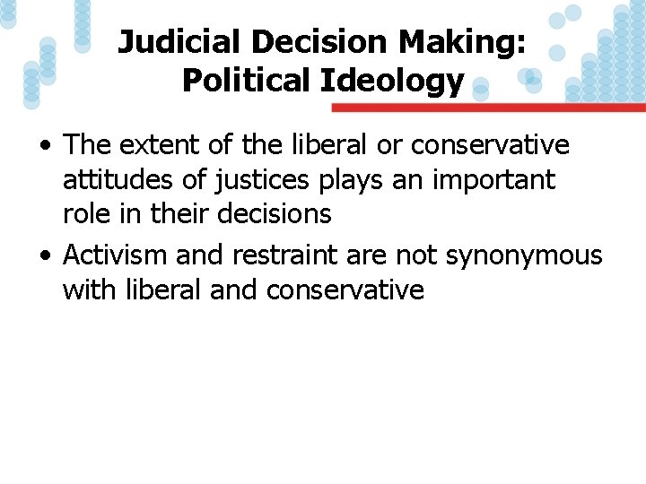 Judicial Decision Making: Political Ideology • The extent of the liberal or conservative attitudes