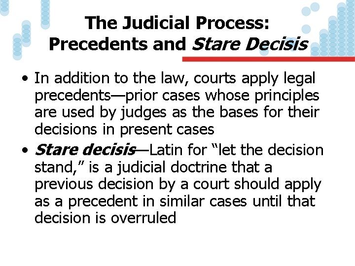 The Judicial Process: Precedents and Stare Decisis • In addition to the law, courts