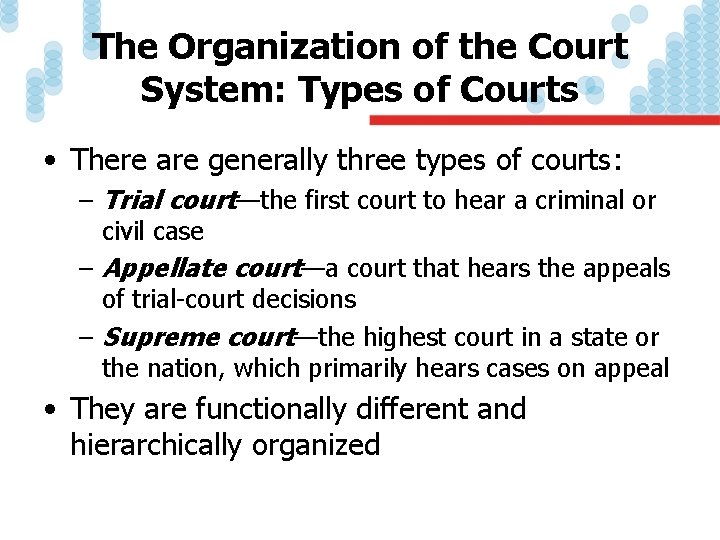 The Organization of the Court System: Types of Courts • There are generally three