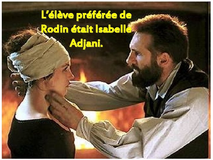 L’élève préférée de Rodin était Isabelle Adjani. 