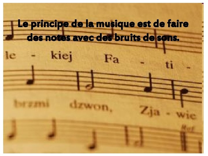 Le principe de la musique est de faire des notes avec des bruits de