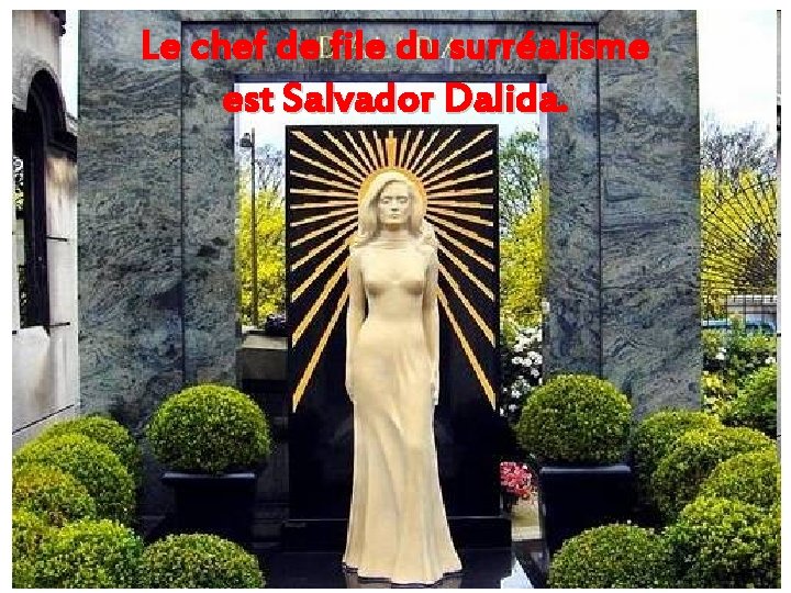 Le chef de file du surréalisme est Salvador Dalida. 