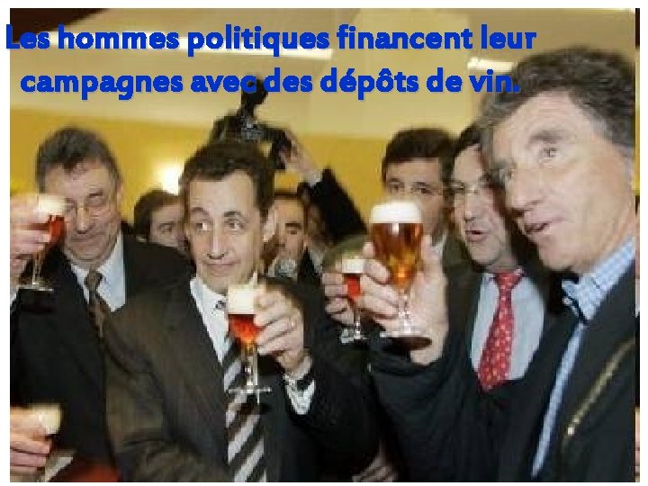 Les hommes politiques financent leur campagnes avec des dépôts de vin. 