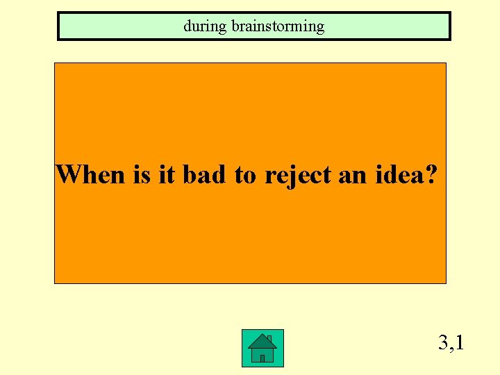 during brainstorming When is it bad to reject an idea? 3, 1 