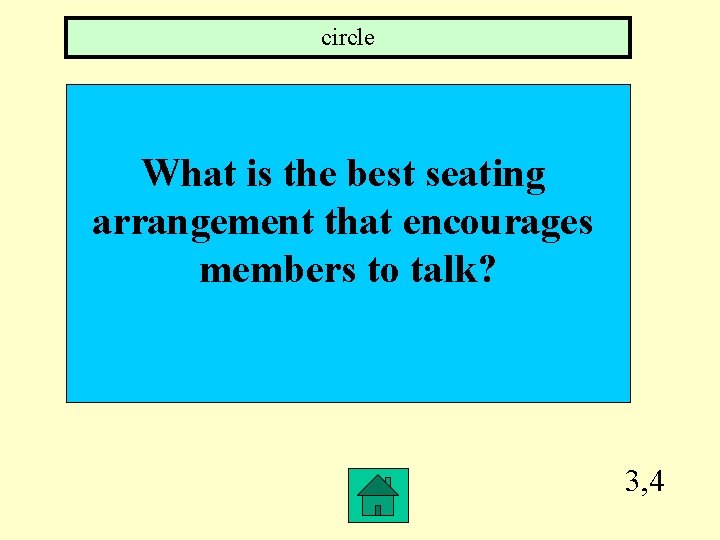 circle What is the best seating arrangement that encourages members to talk? 3, 4