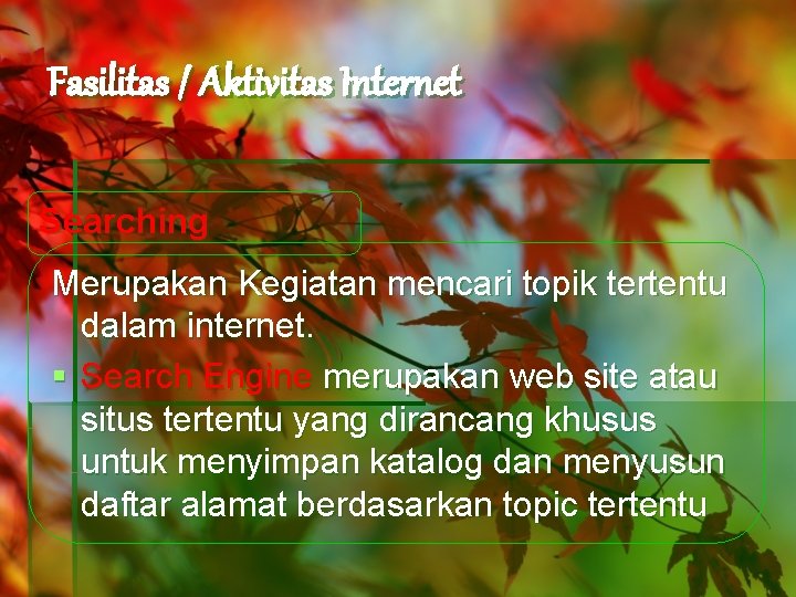 Fasilitas / Aktivitas Internet Searching Merupakan Kegiatan mencari topik tertentu dalam internet. § Search