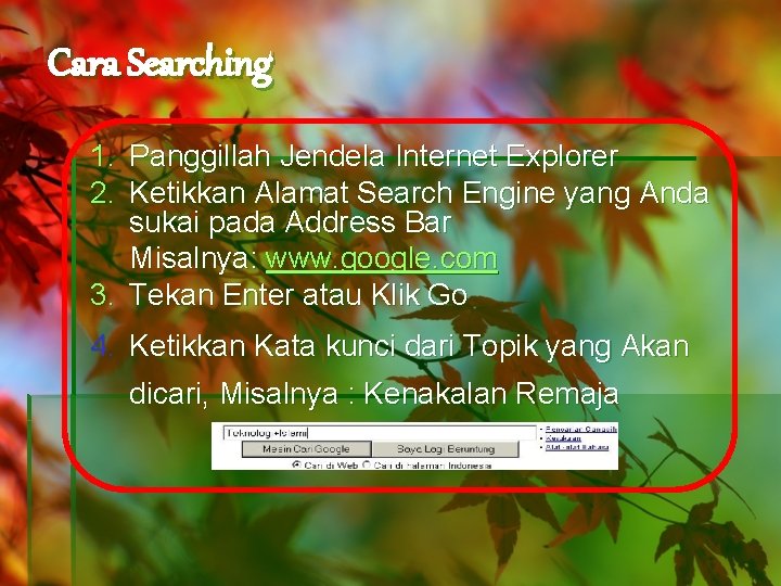 Cara Searching 1. Panggillah Jendela Internet Explorer 2. Ketikkan Alamat Search Engine yang Anda