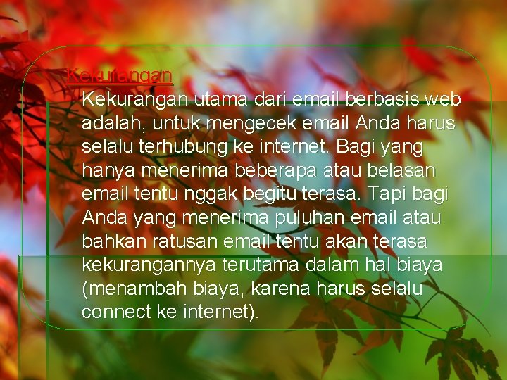 Kekurangan utama dari email berbasis web adalah, untuk mengecek email Anda harus selalu terhubung