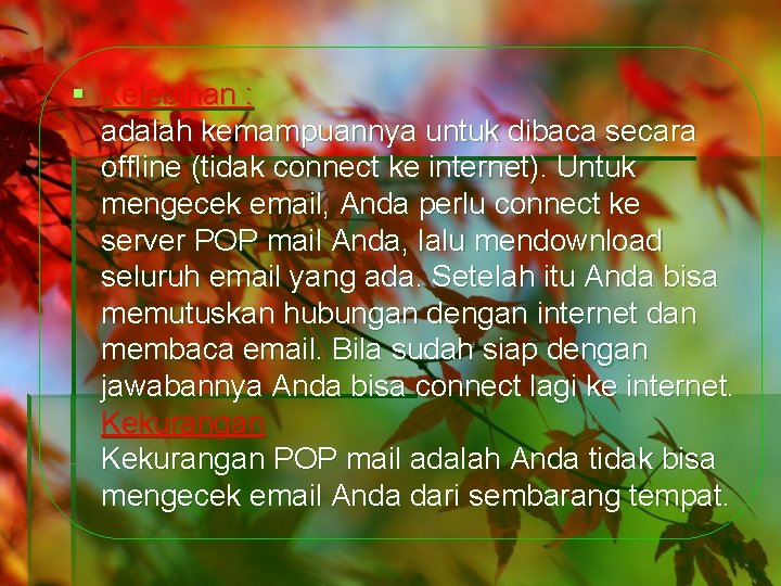 § Kelebihan : adalah kemampuannya untuk dibaca secara offline (tidak connect ke internet). Untuk