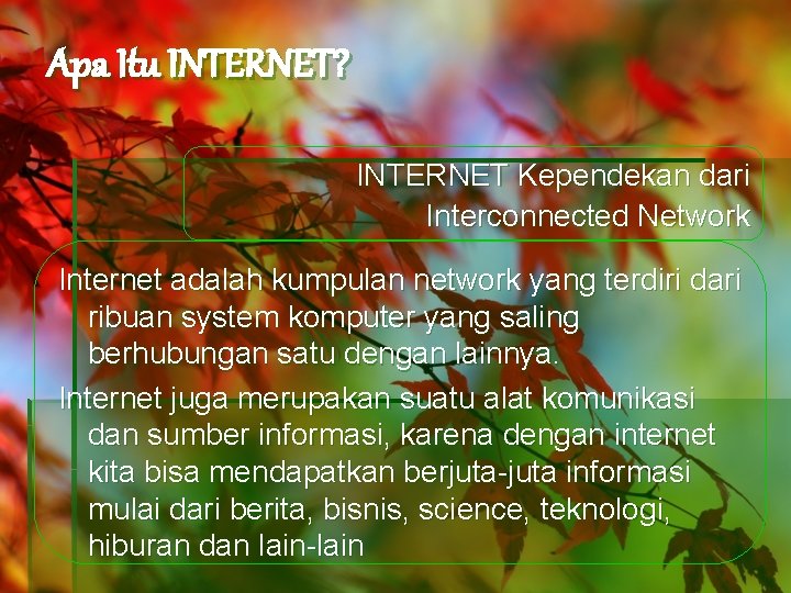 Apa Itu INTERNET? INTERNET Kependekan dari Interconnected Network Internet adalah kumpulan network yang terdiri