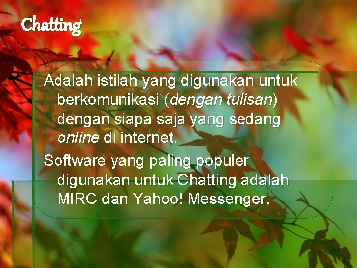 Chatting Adalah istilah yang digunakan untuk berkomunikasi (dengan tulisan) dengan siapa saja yang sedang