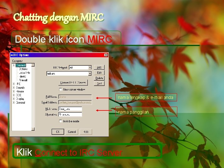 Chatting dengan MIRC Double klik icon MIRC nama lengkap & e-mail anda nama panggilan