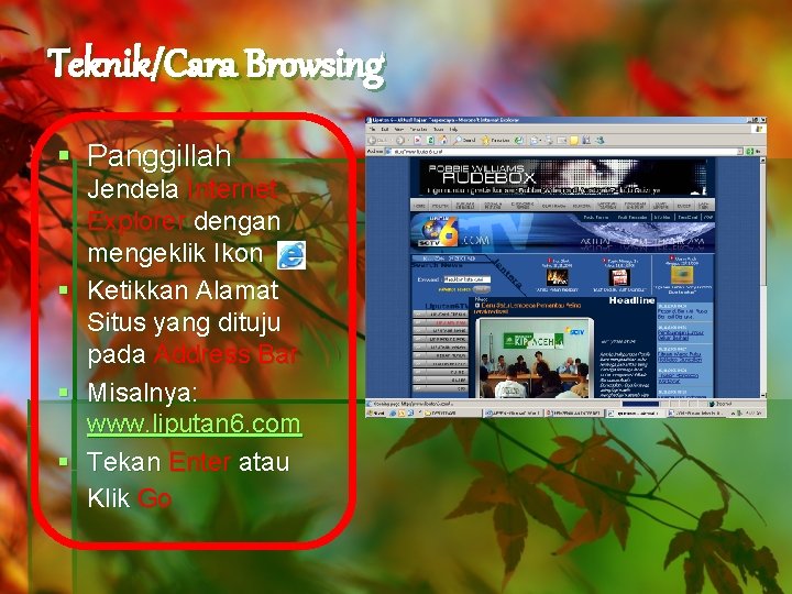 Teknik/Cara Browsing § Panggillah § § § Jendela Internet Explorer dengan mengeklik Ikon Ketikkan