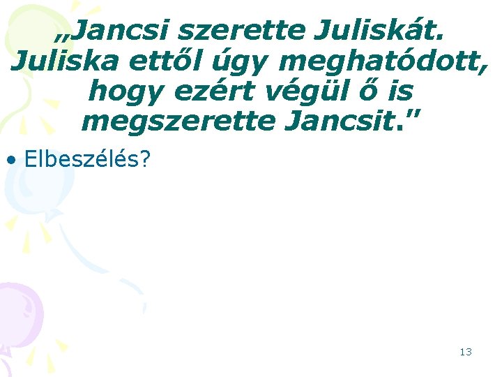 „Jancsi szerette Juliskát. Juliska ettől úgy meghatódott, hogy ezért végül ő is megszerette Jancsit.
