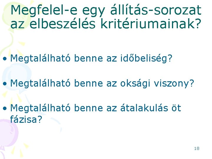 Megfelel-e egy állítás-sorozat az elbeszélés kritériumainak? • Megtalálható benne az időbeliség? • Megtalálható benne