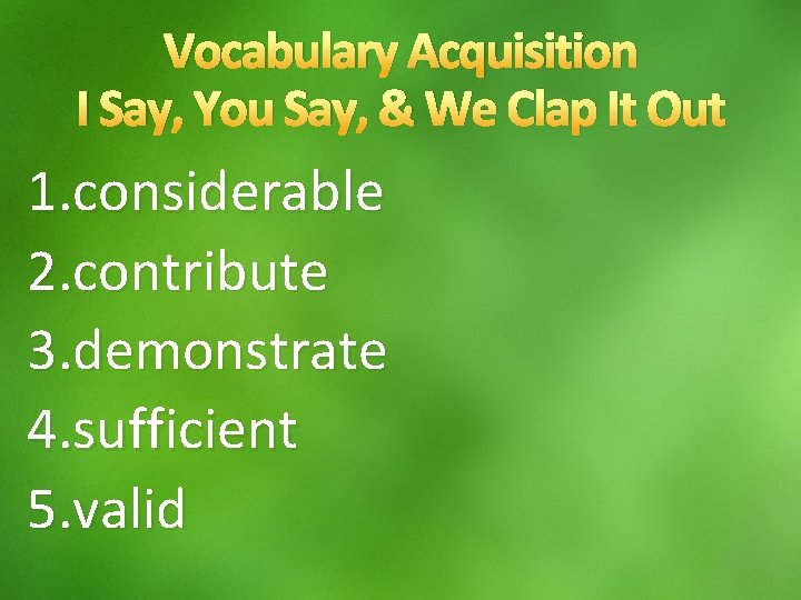 Vocabulary Acquisition I Say, You Say, & We Clap It Out 1. considerable 2.