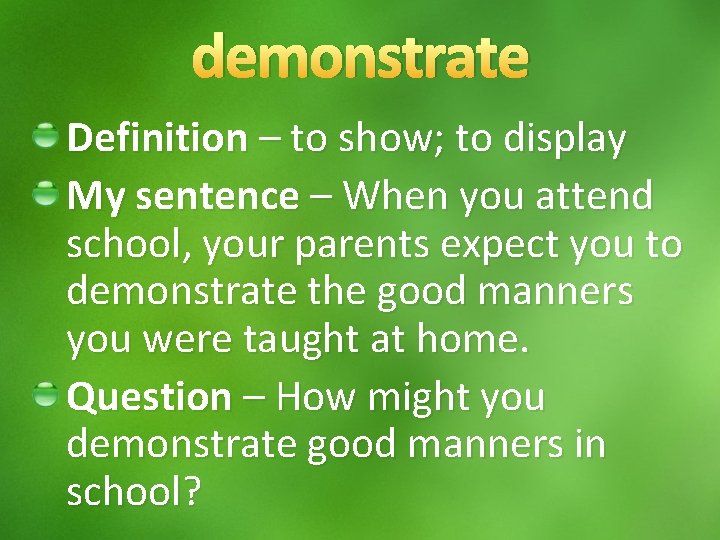 demonstrate Definition – to show; to display My sentence – When you attend school,
