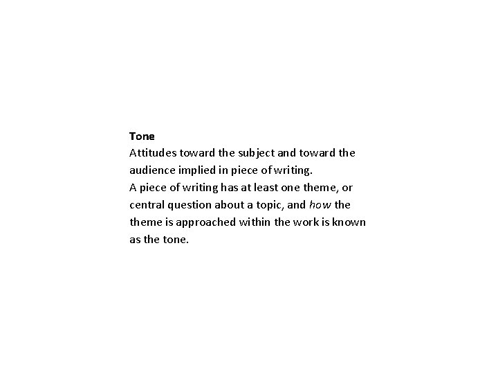 Tone Attitudes toward the subject and toward the audience implied in piece of writing.