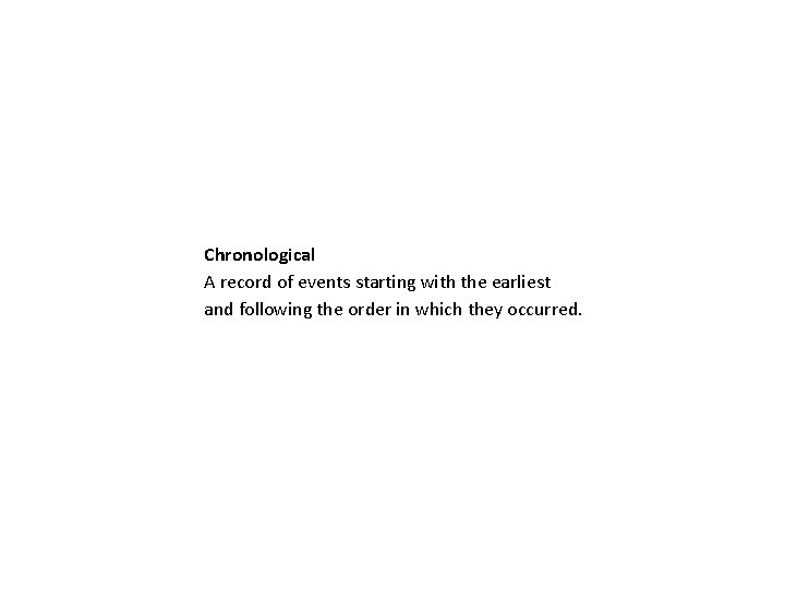 Chronological A record of events starting with the earliest and following the order in