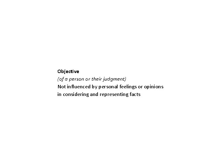 Objective (of a person or their judgment) Not influenced by personal feelings or opinions