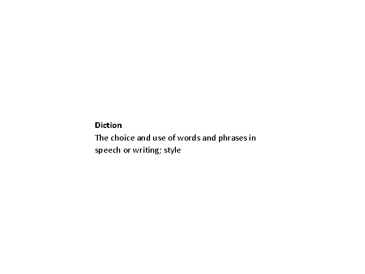 Diction The choice and use of words and phrases in speech or writing; style