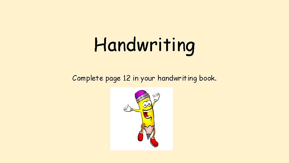 Handwriting Complete page 12 in your handwriting book. 