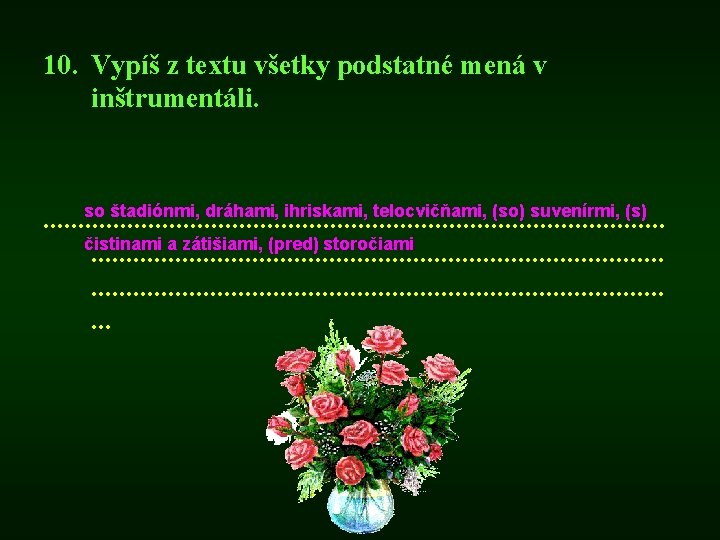 10. Vypíš z textu všetky podstatné mená v inštrumentáli. so štadiónmi, dráhami, ihriskami, telocvičňami,