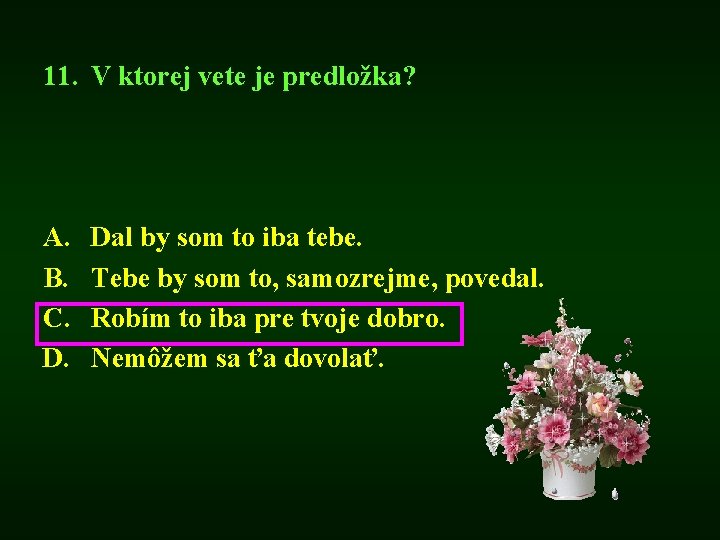 11. V ktorej vete je predložka? A. B. C. D. Dal by som to