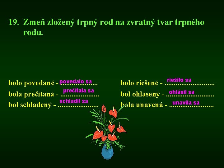 19. Zmeň zložený trpný rod na zvratný tvar trpného rodu. sa bolo povedané -