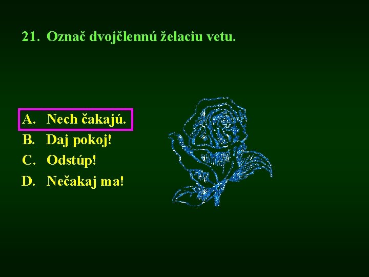 21. Označ dvojčlennú želaciu vetu. A. B. C. D. Nech čakajú. Daj pokoj! Odstúp!