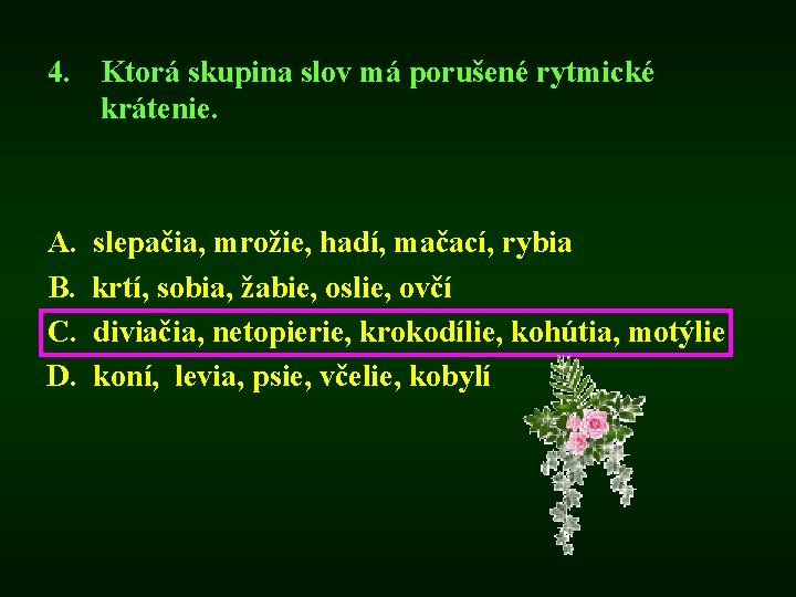 4. Ktorá skupina slov má porušené rytmické krátenie. A. B. C. D. slepačia, mrožie,